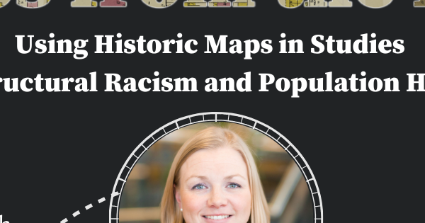 Using Historic Maps in Studies of Structural Racism and Population ...